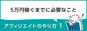 アフィリエイトのやり方1 ~5万円稼ぐまでに必要なこと~